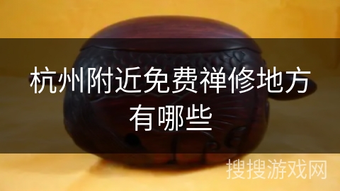 杭州附近免费禅修地方有哪些