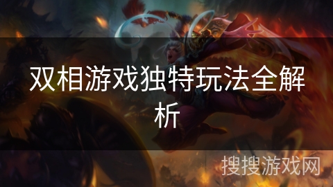 双相游戏独特玩法全解析