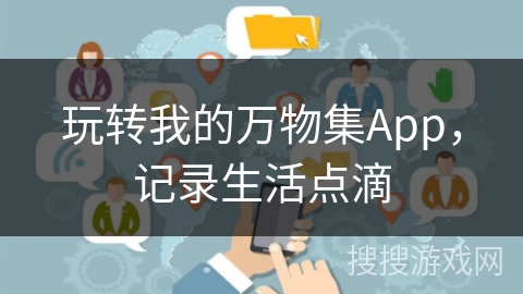 玩转我的万物集App，记录生活点滴