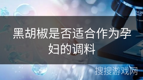 黑胡椒是否适合作为孕妇的调料