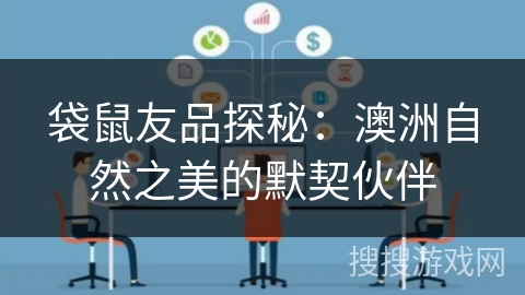 袋鼠友品探秘:澳洲自然之美的默契伙伴