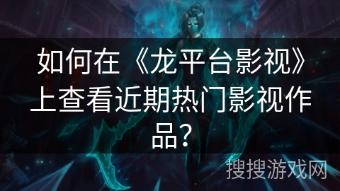 如何在《龙平台影视》上查看近期热门影视作品？