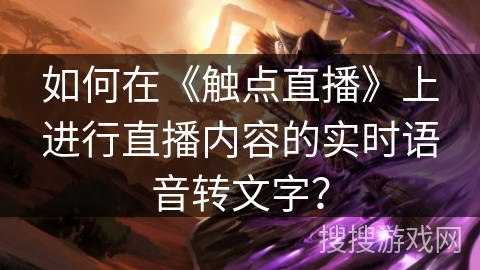 如何在《触点直播》上进行直播内容的实时语音转文字？