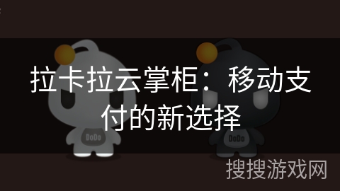 拉卡拉云掌柜:移动支付的新选择