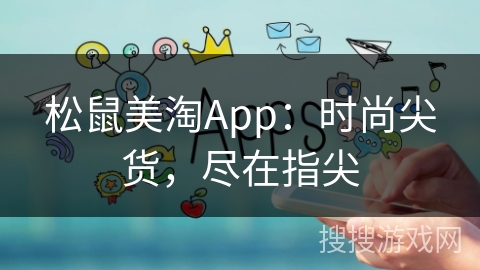 松鼠美淘App：时尚尖货，尽在指尖