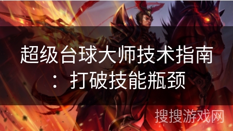 超级台球大师技术指南：打破技能瓶颈