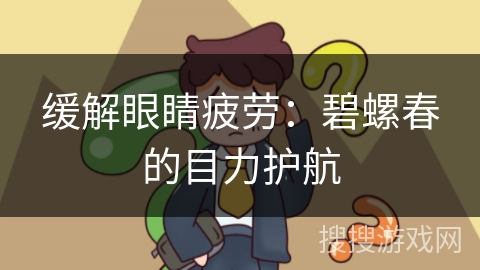 缓解眼睛疲劳：碧螺春的目力护航