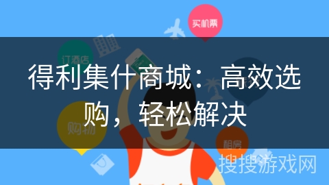 得利集什商城：高效选购，轻松解决