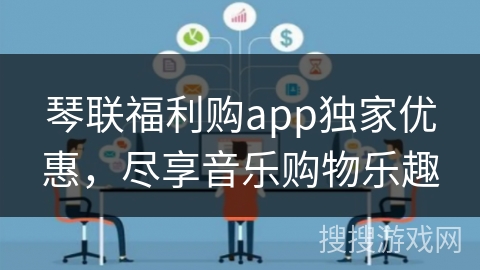 琴联福利购app独家优惠，尽享音乐购物乐趣