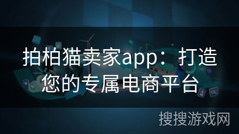 拍柏猫卖家app：打造您的专属电商平台