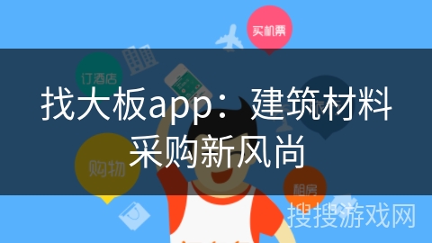 找大板app：建筑材料采购新风尚