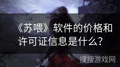 《苏喂》软件的价格和许可证信息是什么？