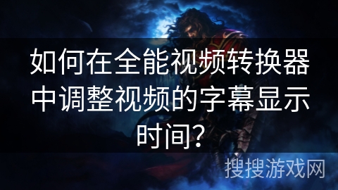 如何在全能视频转换器中调整视频的字幕显示时间? 如何在全能视频转换器中调整视频的字幕显示时间?