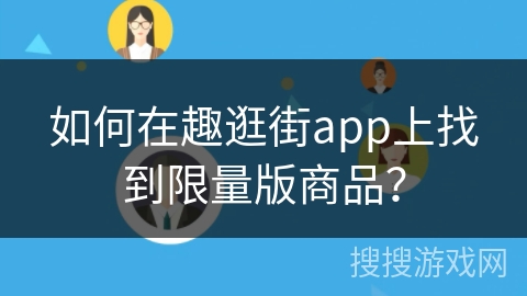 如何在趣逛街app上找到限量版商品？