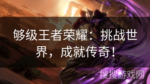 够级王者荣耀：挑战世界，成就传奇！