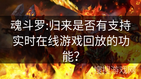 魂斗罗:归来是否有支持实时在线游戏回放的功能？
