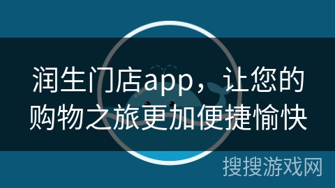润生门店app，让您的购物之旅更加便捷愉快