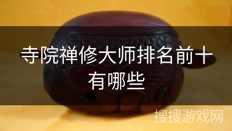 寺院禅修大师排名前十有哪些