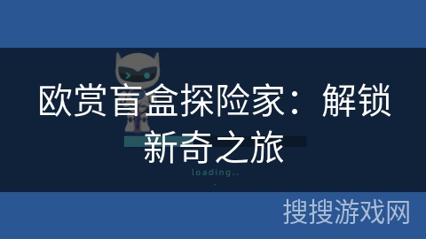 欧赏盲盒探险家：解锁新奇之旅