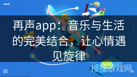 再声app：音乐与生活的完美结合，让心情遇见旋律