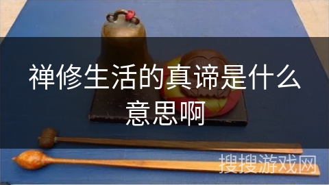 禅修生活的真谛是什么意思啊