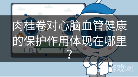 肉桂卷对心脑血管健康的保护作用体现在哪里？