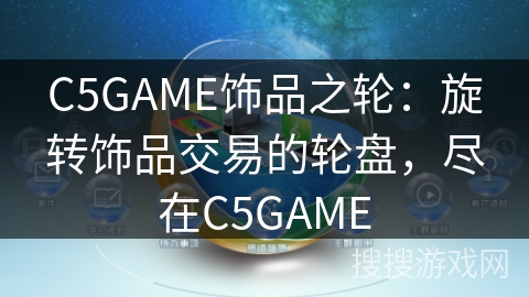 C5GAME饰品之轮：旋转饰品交易的轮盘，尽在C5GAME