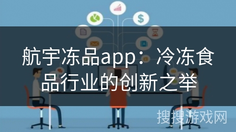 航宇冻品app：冷冻食品行业的创新之举