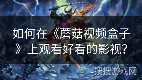 如何在《蘑菇视频盒子》上观看好看的影视？