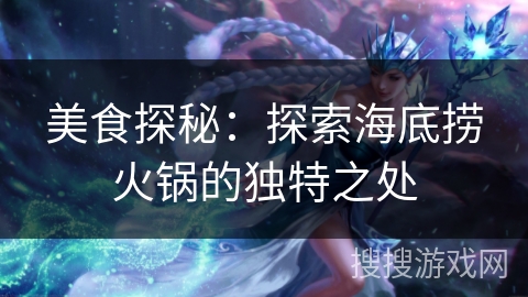 美食探秘：探索海底捞火锅的独特之处