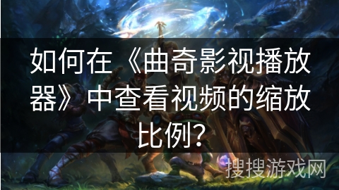 如何在《曲奇影视播放器》中查看视频的缩放比例？