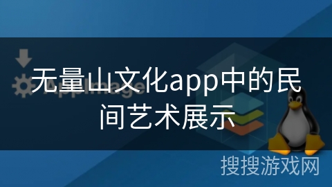 无量山文化app中的民间艺术展示