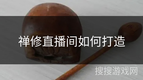 禅修直播间如何打造