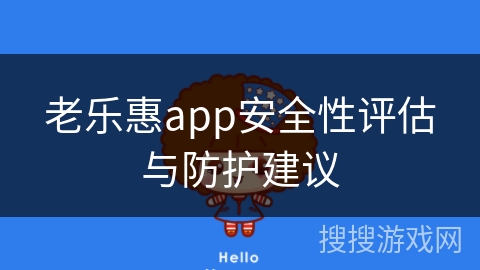 老乐惠app安全性评估与防护建议