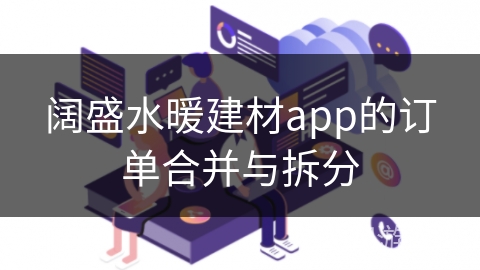阔盛水暖建材app的订单合并与拆分