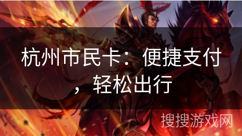 杭州市民卡:便捷支付,轻松出行 杭州市民卡:便捷支付,轻松出行