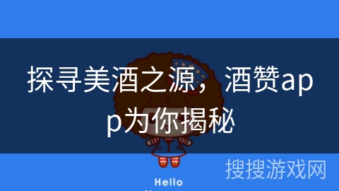 探寻美酒之源，酒赞app为你揭秘