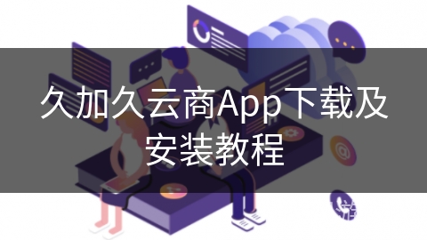 久加久云商App下载及安装教程