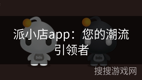 派小店app：您的潮流引领者