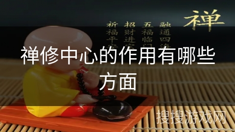 禅修中心的作用有哪些方面