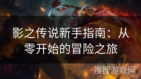 影之传说新手指南：从零开始的冒险之旅