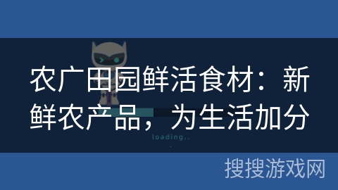 农广田园鲜活食材：新鲜农产品，为生活加分