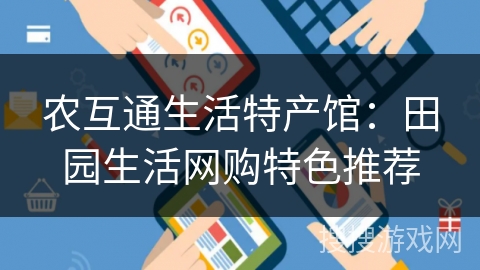 农互通生活特产馆：田园生活网购特色推荐