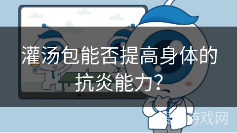 灌汤包能否提高身体的抗炎能力？