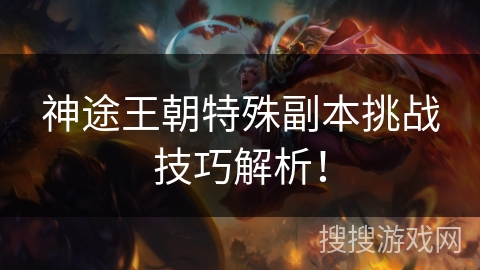 神途王朝特殊副本挑战技巧解析！