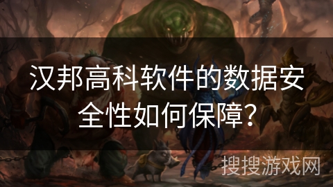 汉邦高科软件的数据安全性如何保障? 汉邦高科软件的数据安全性如何保障?