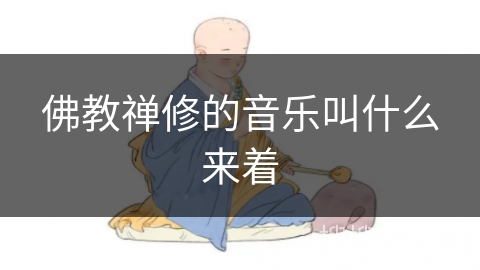 佛教禅修的音乐叫什么来着 佛教禅修的音乐叫什么来着