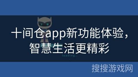 十间仓app新功能体验，智慧生活更精彩