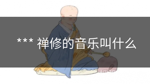  *** 禅修的音乐叫什么