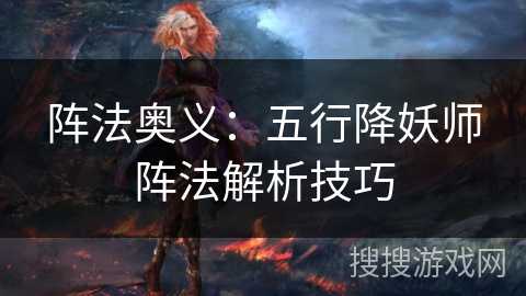 阵法奥义：五行降妖师阵法解析技巧